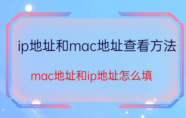 ip地址和mac地址查看方法 mac地址和ip地址怎么填？